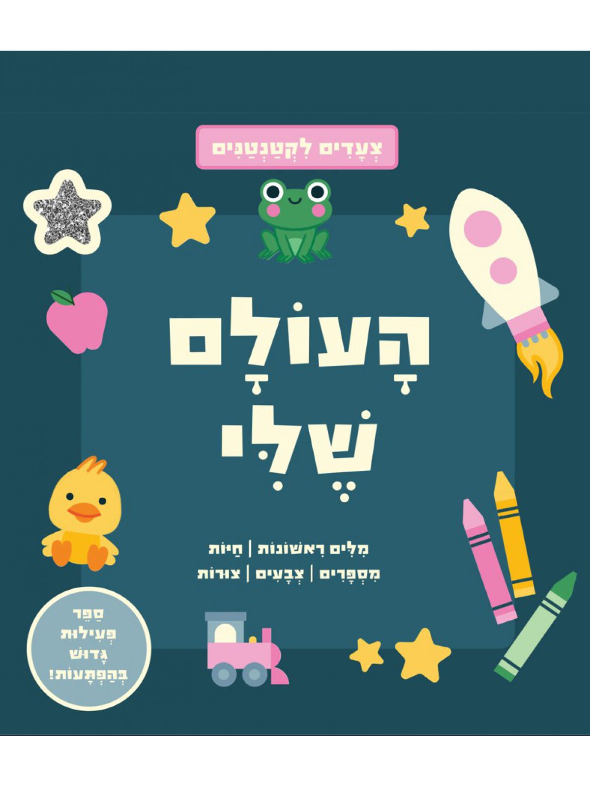 צעדים לקטנטנים- העולם שלי  דפים עבים