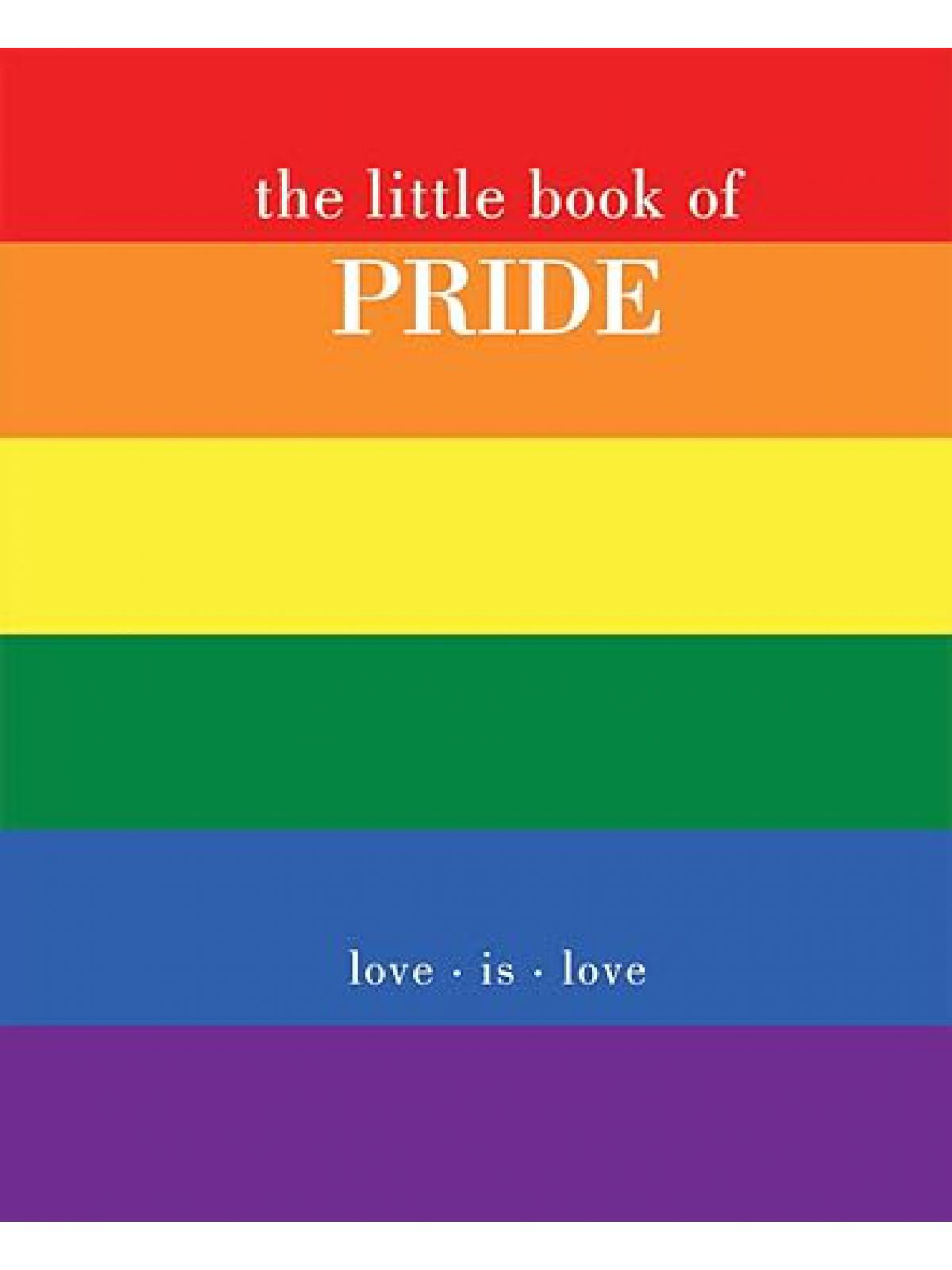LITTLE BOOK OF PRIDE : LOVE IS LOVE