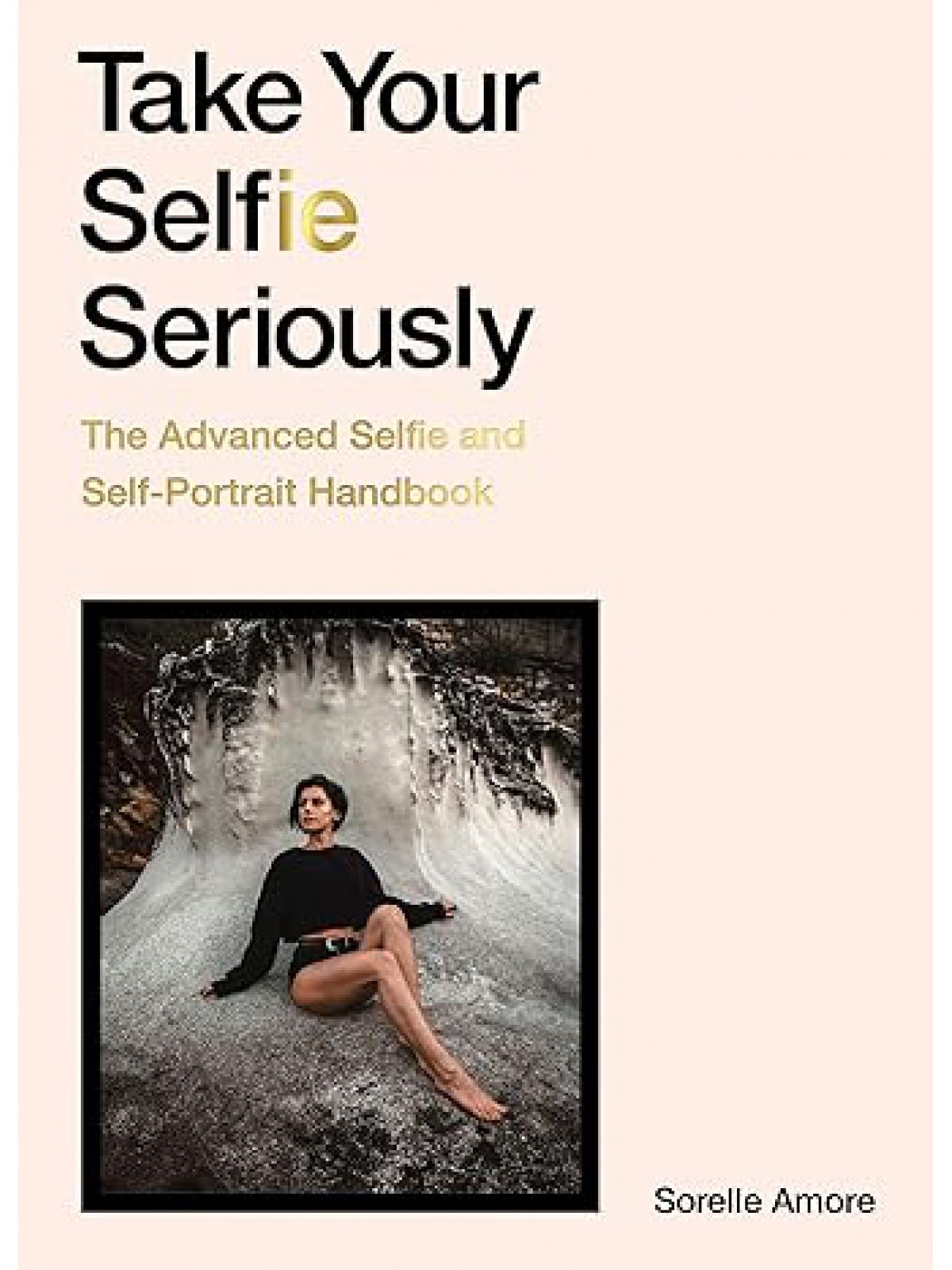 TAKE YOUR SELFIE SERIOUSLY:  ADVANCED SELFIE HANDBOOK