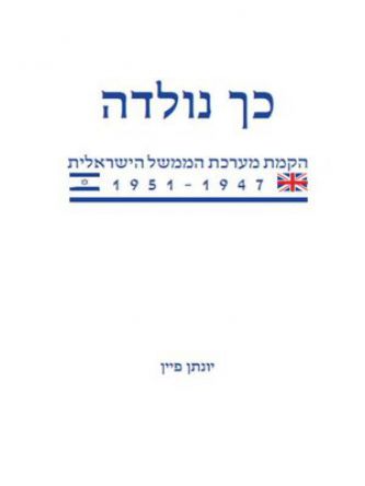 כך נולדה - הקמת מערכת הממשל הישראלית 1947-1951