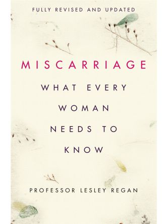 MISCARRIAGE: WHAT EVERY WOMAN NEEDS TO KNOW