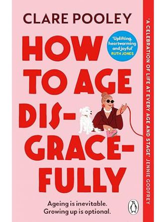 HOW TO AGE DISGRACEFULLY