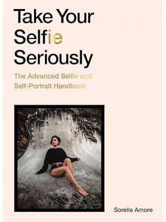 TAKE YOUR SELFIE SERIOUSLY:  ADVANCED SELFIE HANDBOOK